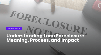 Understanding Loan Foreclosure: Meaning, Process, and Impact